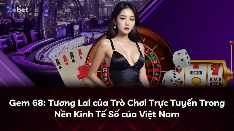 Gem 68: Tương Lai của Trò Chơi Trực Tuyến Trong Nền Kinh Tế Số của Việt Nam
