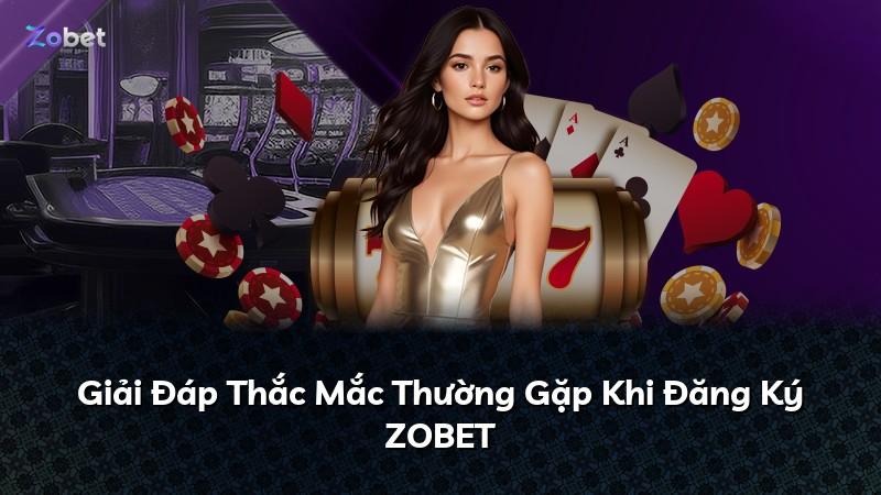 Giải Đáp Thắc Mắc Thường Gặp Khi Đăng Ký ZOBET