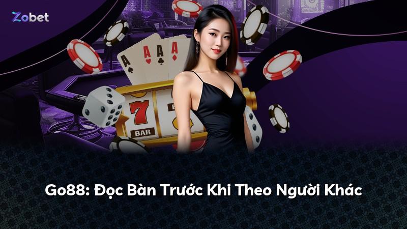 Go88: Đọc Bàn Trước Khi Theo Người Khác