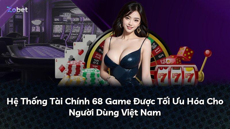 Hệ Thống Tài Chính 68 Game Được Tối Ưu Hóa Cho Người Dùng Việt Nam