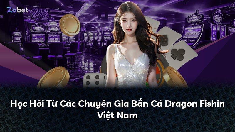 Học Hỏi Từ Các Chuyên Gia Bắn Cá Dragon Fishin Việt Nam