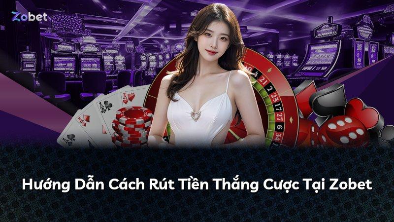 Hướng Dẫn Cách Rút Tiền Thắng Cược Tại Zobet