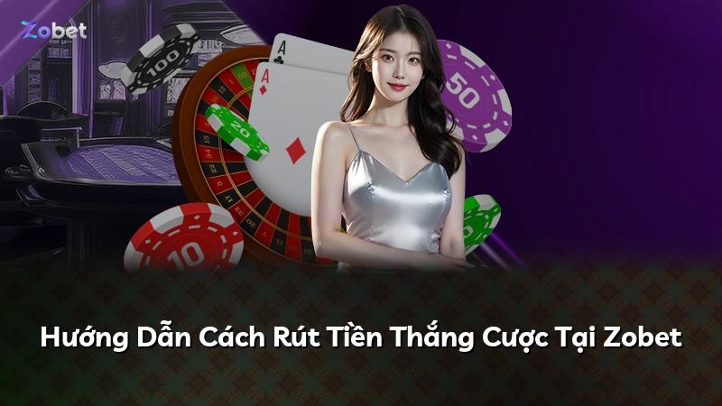 Hướng Dẫn Cách Rút Tiền Thắng Cược Tại Zobet