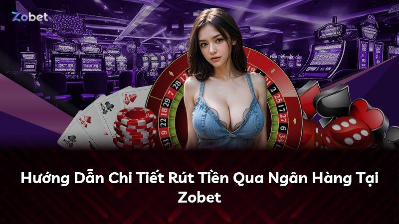 Hướng Dẫn Chi Tiết Rút Tiền Qua Ngân Hàng Tại Zobet