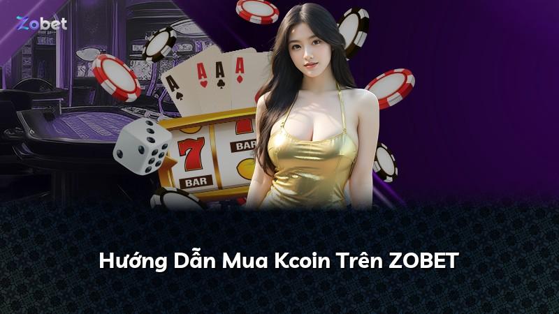Hướng Dẫn Mua Kcoin Trên ZOBET