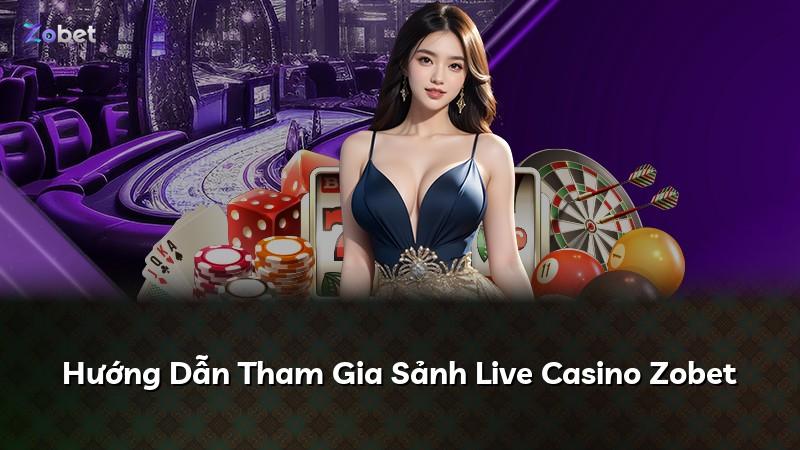 Hướng Dẫn Tham Gia Sảnh Live Casino Zobet