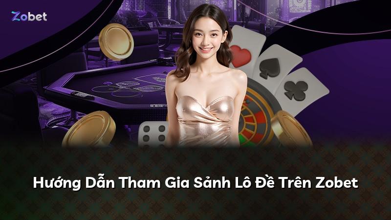 Hướng Dẫn Tham Gia Sảnh Lô Đề Trên Zobet