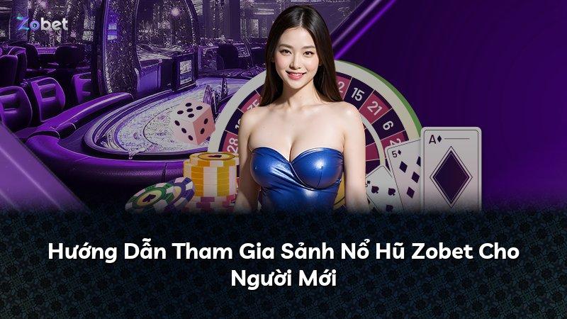 Hướng Dẫn Tham Gia Sảnh Nổ Hũ Zobet Cho Người Mới
