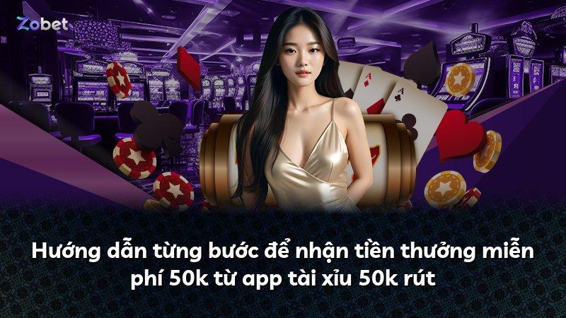 Hướng dẫn từng bước để nhận tiền thưởng miễn phí 50k từ app tài xỉu 50k rút
