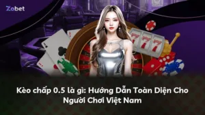 Kèo chấp 0.5 là gì: Hướng Dẫn Toàn Diện Cho Người Chơi Việt Nam