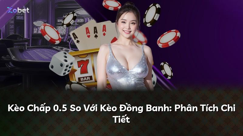 Kèo Chấp 0.5 So Với Kèo Đồng Banh: Phân Tích Chi Tiết