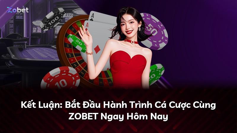 Kết Luận: Bắt Đầu Hành Trình Cá Cược Cùng ZOBET Ngay Hôm Nay