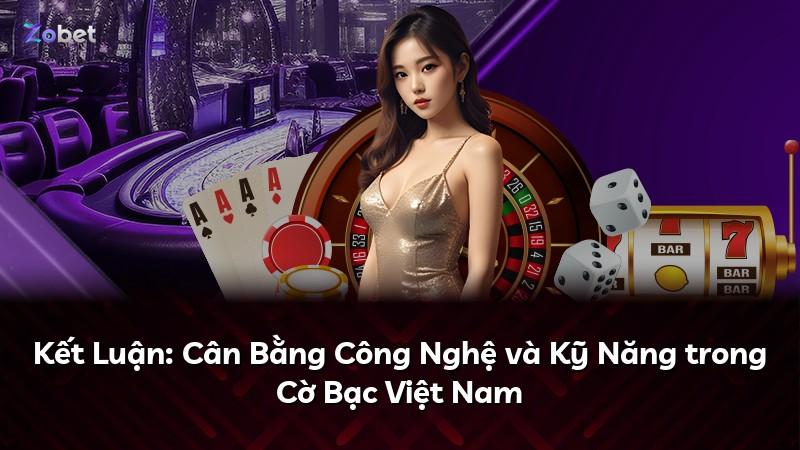 Kết Luận: Cân Bằng Công Nghệ và Kỹ Năng trong Cờ Bạc Việt Nam