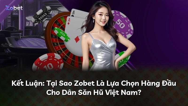 Kết Luận: Tại Sao Zobet Là Lựa Chọn Hàng Đầu Cho Dân Săn Hũ Việt Nam?