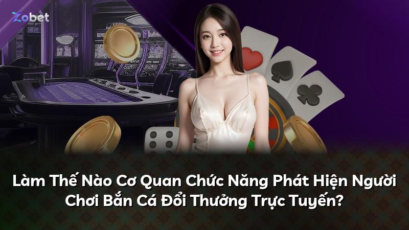 Làm Thế Nào Cơ Quan Chức Năng Phát Hiện Người Chơi Bắn Cá Đổi Thưởng Trực Tuyến?