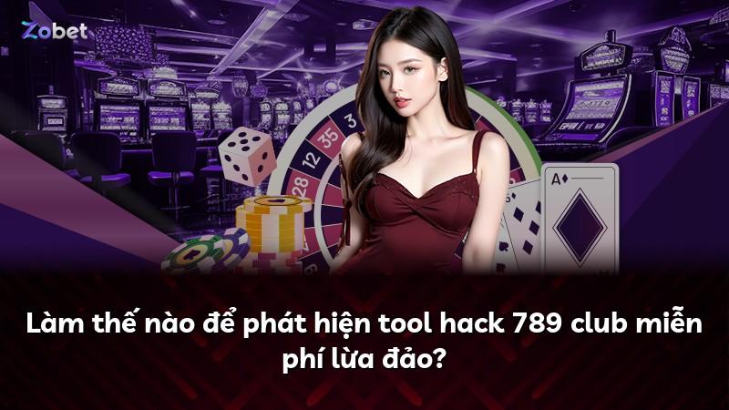 Làm thế nào để phát hiện tool hack 789 club miễn phí lừa đảo?