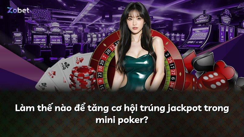 Làm thế nào để tăng cơ hội trúng jackpot trong mini poker?