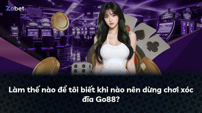 Làm thế nào để tôi biết khi nào nên dừng chơi xóc đĩa Go88?