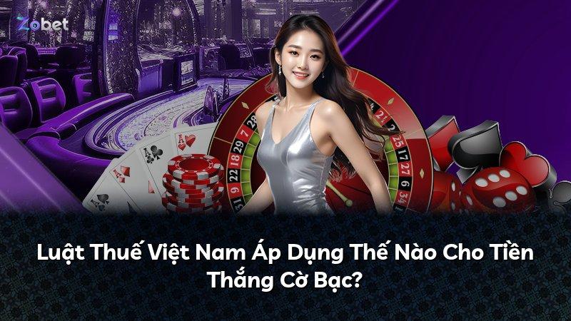 Luật Thuế Việt Nam Áp Dụng Thế Nào Cho Tiền Thắng Cờ Bạc?