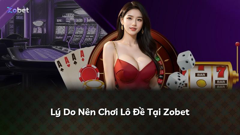 Lý Do Nên Chơi Lô Đề Tại Zobet