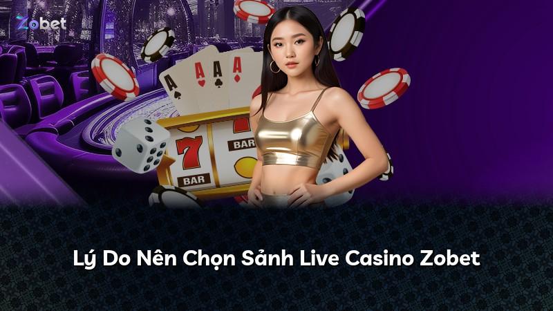 Lý Do Nên Chọn Sảnh Live Casino Zobet
