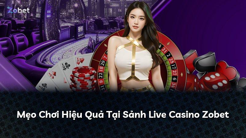 Mẹo Chơi Hiệu Quả Tại Sảnh Live Casino Zobet