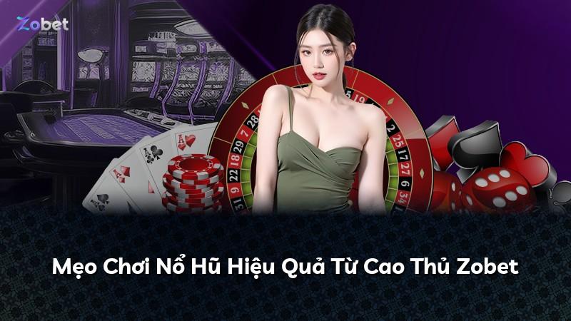 Mẹo Chơi Nổ Hũ Hiệu Quả Từ Cao Thủ Zobet