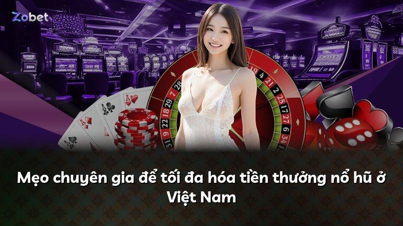 Mẹo chuyên gia để tối đa hóa tiền thưởng nổ hũ ở Việt Nam