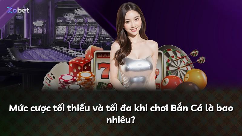 Mức cược tối thiểu và tối đa khi chơi Bắn Cá là bao nhiêu?