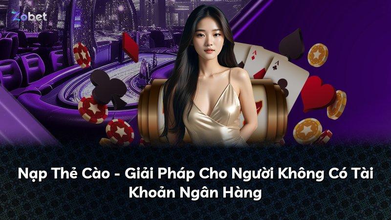 Nạp Thẻ Cào - Giải Pháp Cho Người Không Có Tài Khoản Ngân Hàng