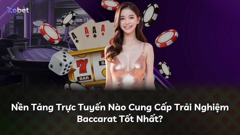 Nền Tảng Trực Tuyến Nào Cung Cấp Trải Nghiệm Baccarat Tốt Nhất?