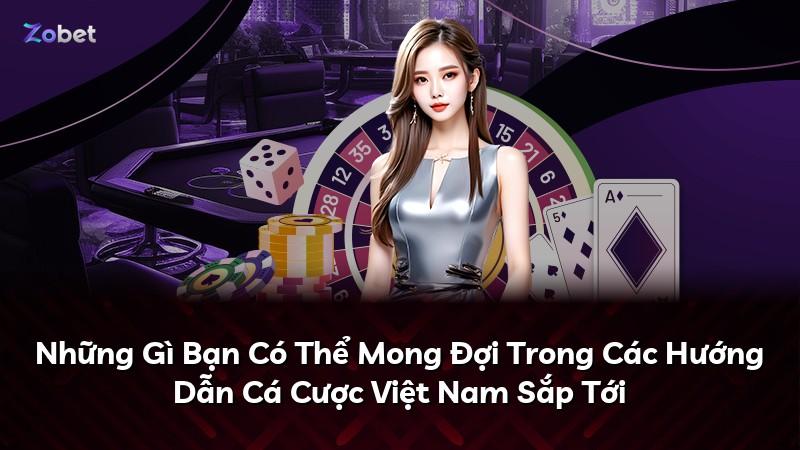 Những Gì Bạn Có Thể Mong Đợi Trong Các Hướng Dẫn Cá Cược Việt Nam Sắp Tới