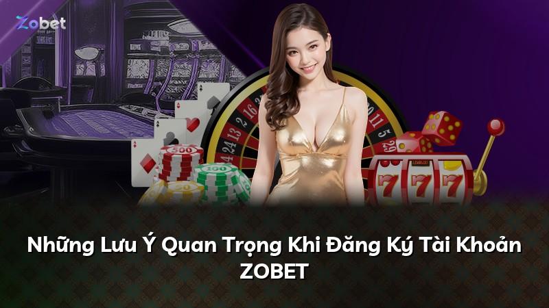 Những Lưu Ý Quan Trọng Khi Đăng Ký Tài Khoản ZOBET