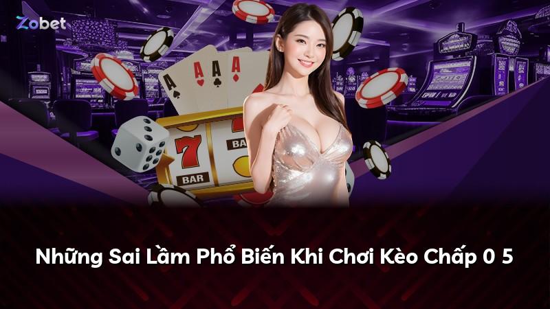 Những Sai Lầm Phổ Biến Khi Chơi Kèo Chấp 0 5