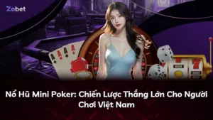 Nổ Hũ Mini Poker: Chiến Lược Thắng Lớn Cho Người Chơi Việt Nam