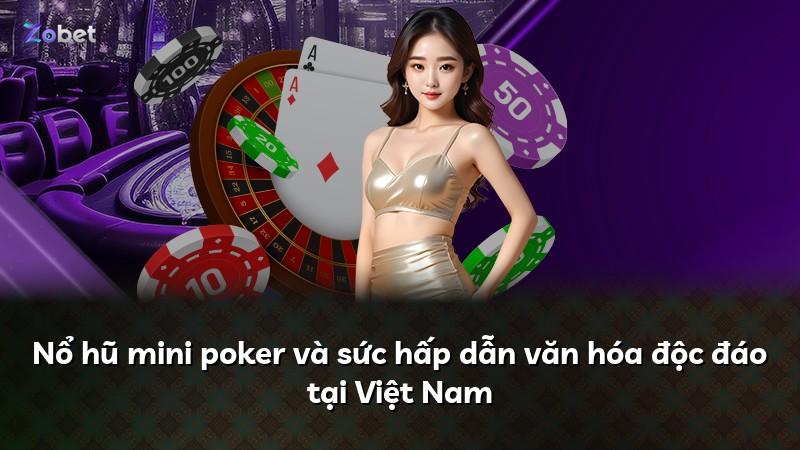 Nổ hũ mini poker và sức hấp dẫn văn hóa độc đáo tại Việt Nam