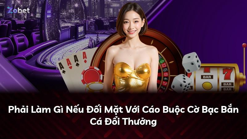 Phải Làm Gì Nếu Đối Mặt Với Cáo Buộc Cờ Bạc Bắn Cá Đổi Thưởng