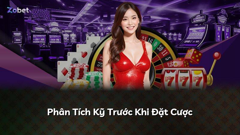 Phân Tích Kỹ Trước Khi Đặt Cược