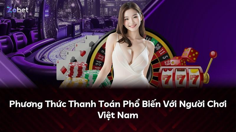 Phương Thức Thanh Toán Phổ Biến Với Người Chơi Việt Nam