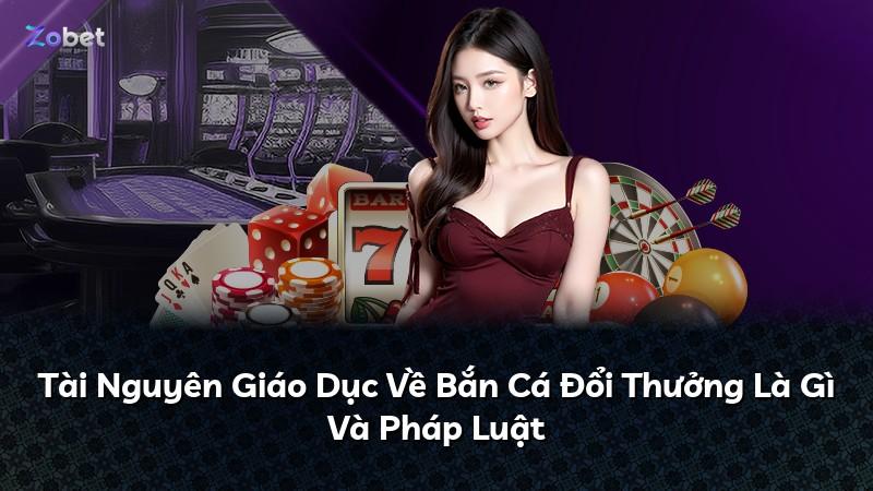 Tài Nguyên Giáo Dục Về Bắn Cá Đổi Thưởng Là Gì Và Pháp Luật