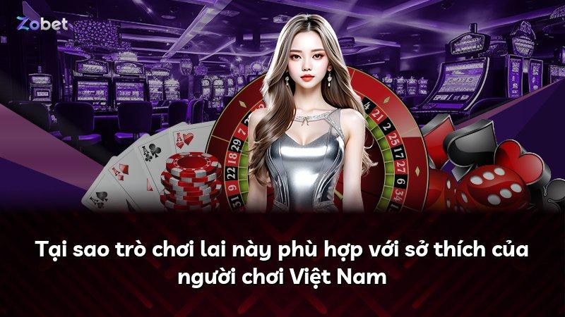 Tại sao trò chơi lai này phù hợp với sở thích của người chơi Việt Nam