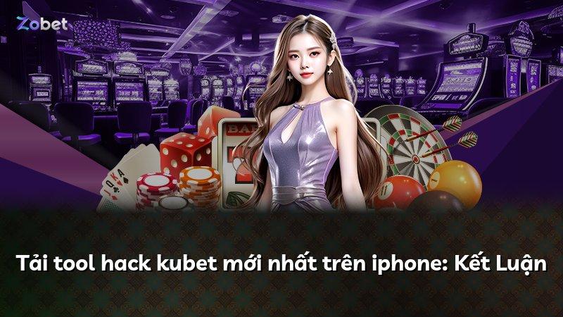 Tải tool hack kubet mới nhất trên iphone: Kết Luận