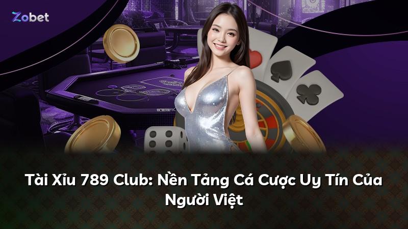 Tài Xỉu 789 Club: Nền Tảng Cá Cược Uy Tín Của Người Việt