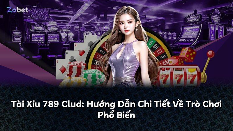 Tài Xỉu 789 Clud: Hướng Dẫn Chi Tiết Về Trò Chơi Phổ Biến
