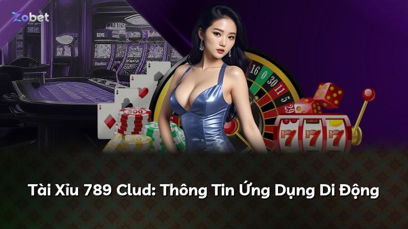 Tài Xỉu 789 Clud: Thông Tin Ứng Dụng Di Động