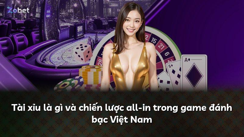 Tài xỉu là gì và chiến lược all-in trong game đánh bạc Việt Nam