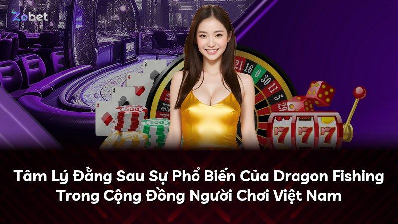 Tâm Lý Đằng Sau Sự Phổ Biến Của Dragon Fishing Trong Cộng Đồng Người Chơi Việt Nam