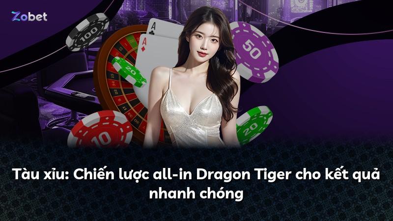 Tàu xỉu: Chiến lược all-in Dragon Tiger cho kết quả nhanh chóng