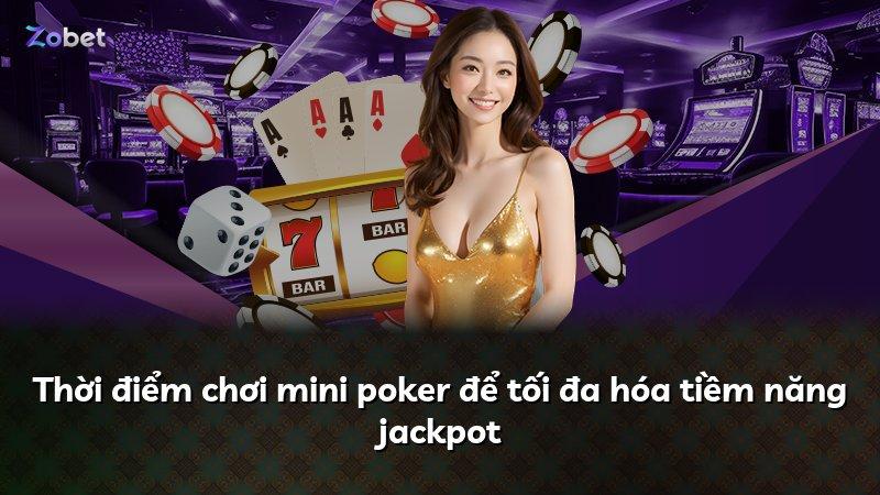 Thời điểm chơi mini poker để tối đa hóa tiềm năng jackpot