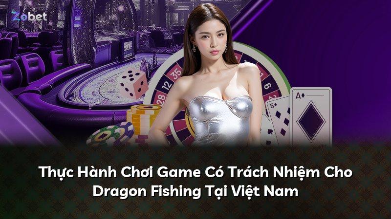 Thực Hành Chơi Game Có Trách Nhiệm Cho Dragon Fishing Tại Việt Nam